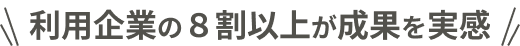 利用企業の８割以上が成果を実感
